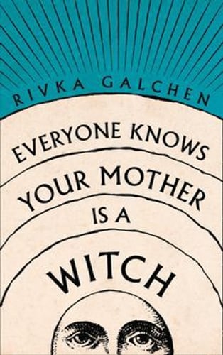 Cover of Everyone Knows Your Mother Is a Witch by Rivka Galchen